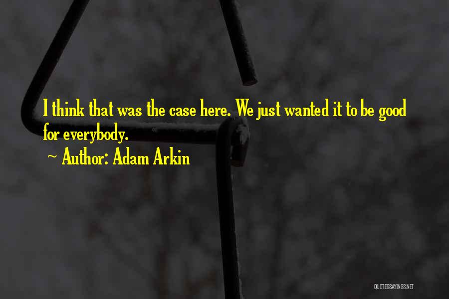 Adam Arkin Quotes: I Think That Was The Case Here. We Just Wanted It To Be Good For Everybody.