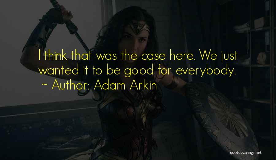 Adam Arkin Quotes: I Think That Was The Case Here. We Just Wanted It To Be Good For Everybody.