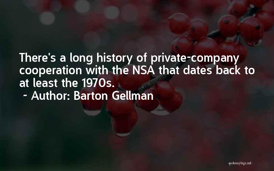 Barton Gellman Quotes: There's A Long History Of Private-company Cooperation With The Nsa That Dates Back To At Least The 1970s.