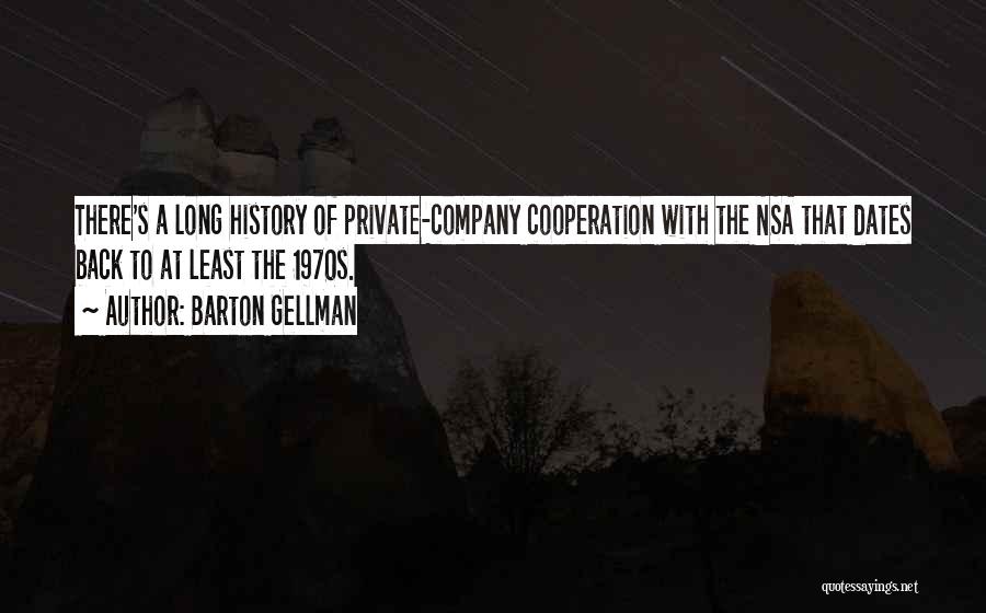 Barton Gellman Quotes: There's A Long History Of Private-company Cooperation With The Nsa That Dates Back To At Least The 1970s.