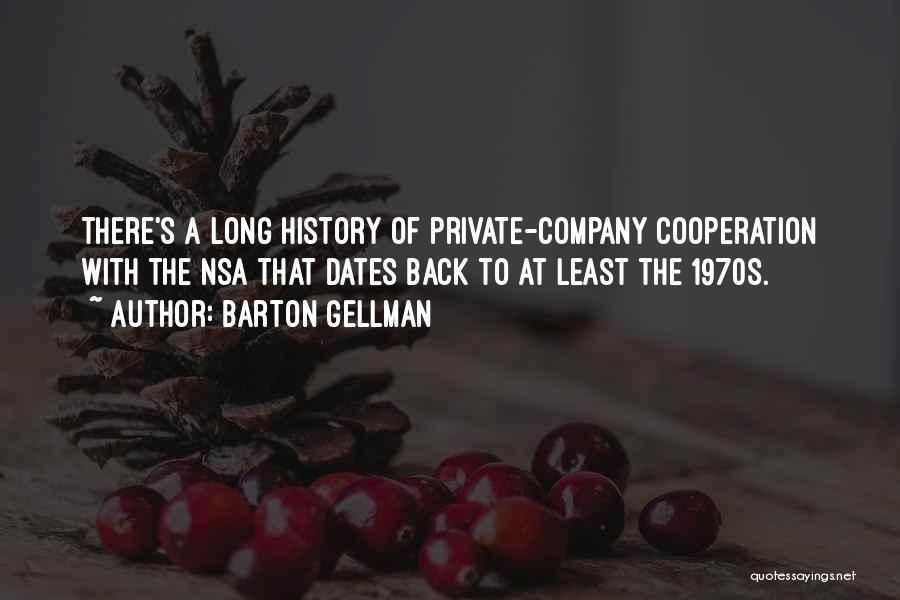 Barton Gellman Quotes: There's A Long History Of Private-company Cooperation With The Nsa That Dates Back To At Least The 1970s.