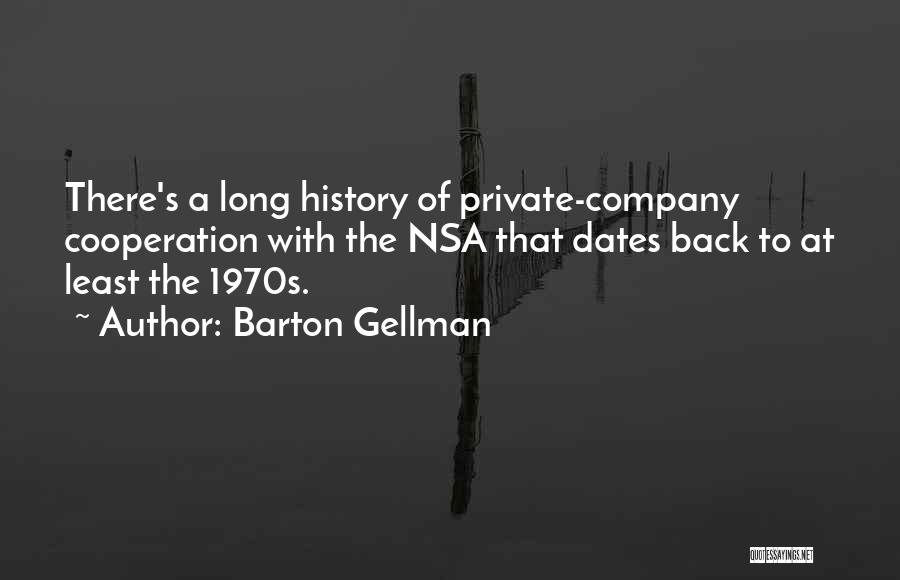 Barton Gellman Quotes: There's A Long History Of Private-company Cooperation With The Nsa That Dates Back To At Least The 1970s.