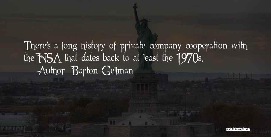 Barton Gellman Quotes: There's A Long History Of Private-company Cooperation With The Nsa That Dates Back To At Least The 1970s.