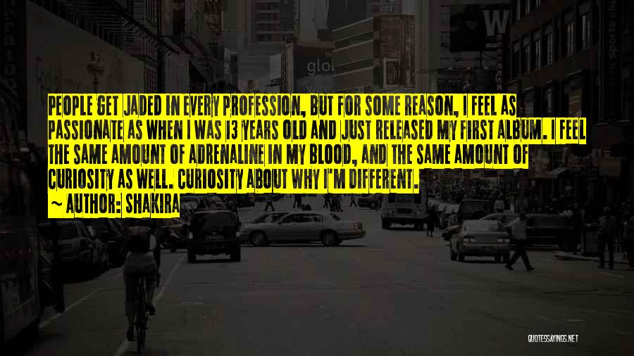 Shakira Quotes: People Get Jaded In Every Profession, But For Some Reason, I Feel As Passionate As When I Was 13 Years