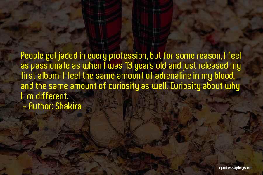 Shakira Quotes: People Get Jaded In Every Profession, But For Some Reason, I Feel As Passionate As When I Was 13 Years