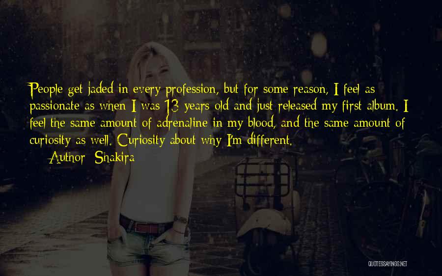 Shakira Quotes: People Get Jaded In Every Profession, But For Some Reason, I Feel As Passionate As When I Was 13 Years