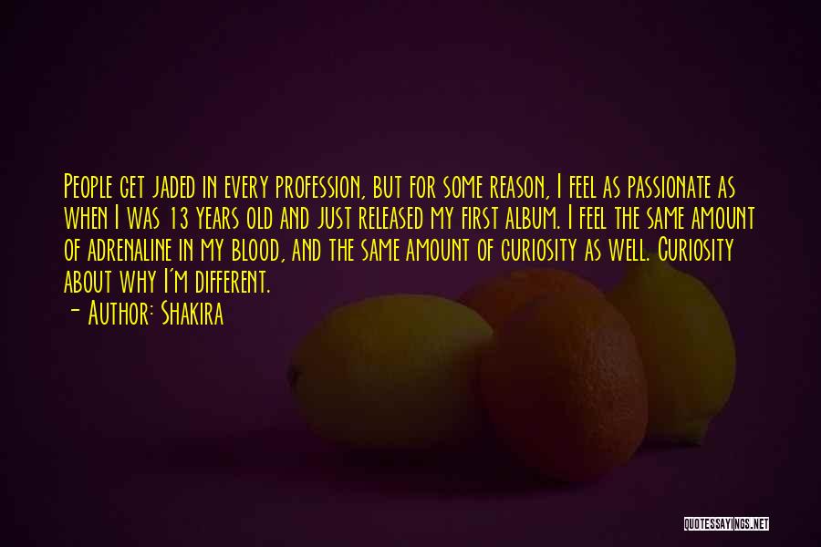 Shakira Quotes: People Get Jaded In Every Profession, But For Some Reason, I Feel As Passionate As When I Was 13 Years