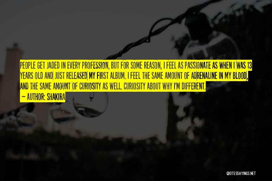 Shakira Quotes: People Get Jaded In Every Profession, But For Some Reason, I Feel As Passionate As When I Was 13 Years