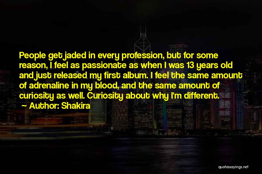 Shakira Quotes: People Get Jaded In Every Profession, But For Some Reason, I Feel As Passionate As When I Was 13 Years