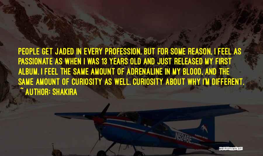 Shakira Quotes: People Get Jaded In Every Profession, But For Some Reason, I Feel As Passionate As When I Was 13 Years