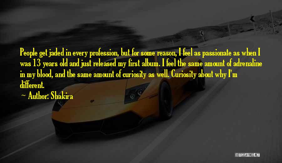 Shakira Quotes: People Get Jaded In Every Profession, But For Some Reason, I Feel As Passionate As When I Was 13 Years