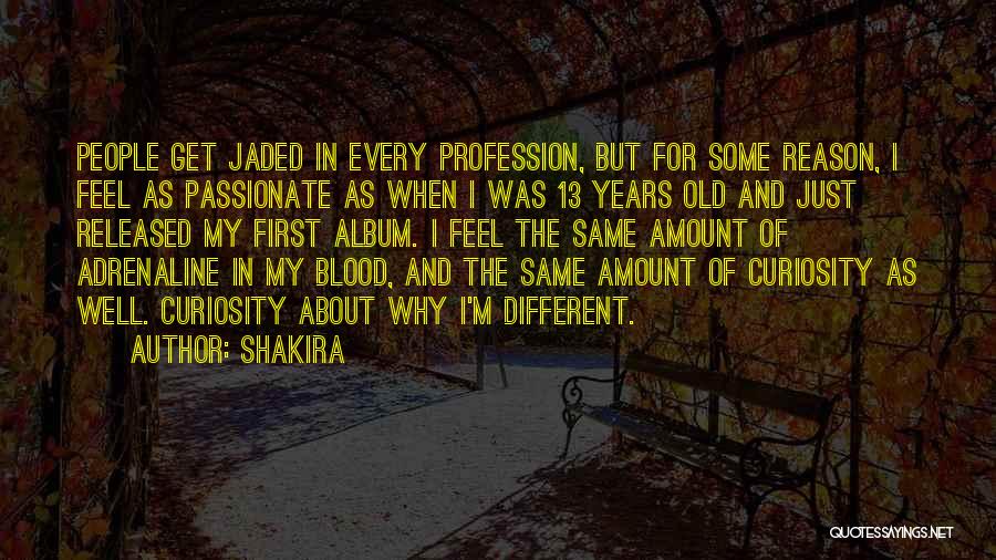 Shakira Quotes: People Get Jaded In Every Profession, But For Some Reason, I Feel As Passionate As When I Was 13 Years