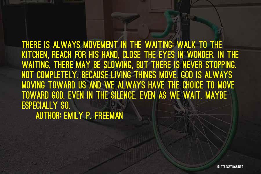 Emily P. Freeman Quotes: There Is Always Movement In The Waiting: Walk To The Kitchen, Reach For His Hand, Close The Eyes In Wonder.