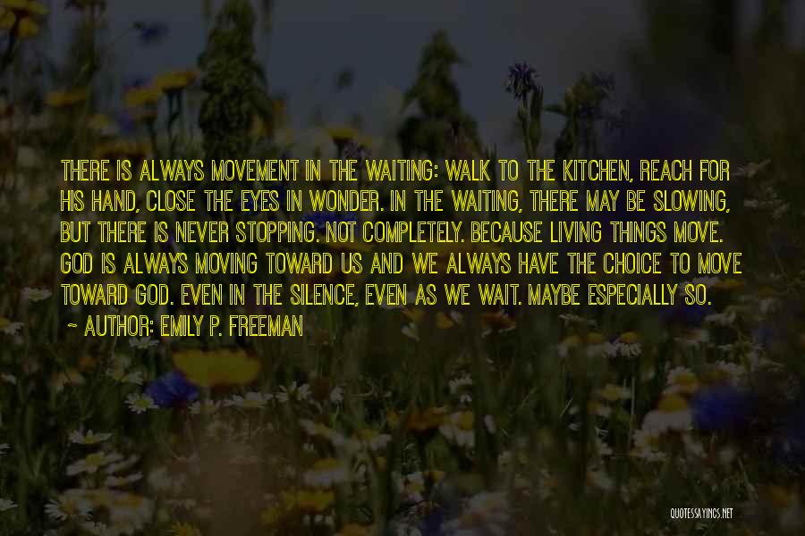 Emily P. Freeman Quotes: There Is Always Movement In The Waiting: Walk To The Kitchen, Reach For His Hand, Close The Eyes In Wonder.