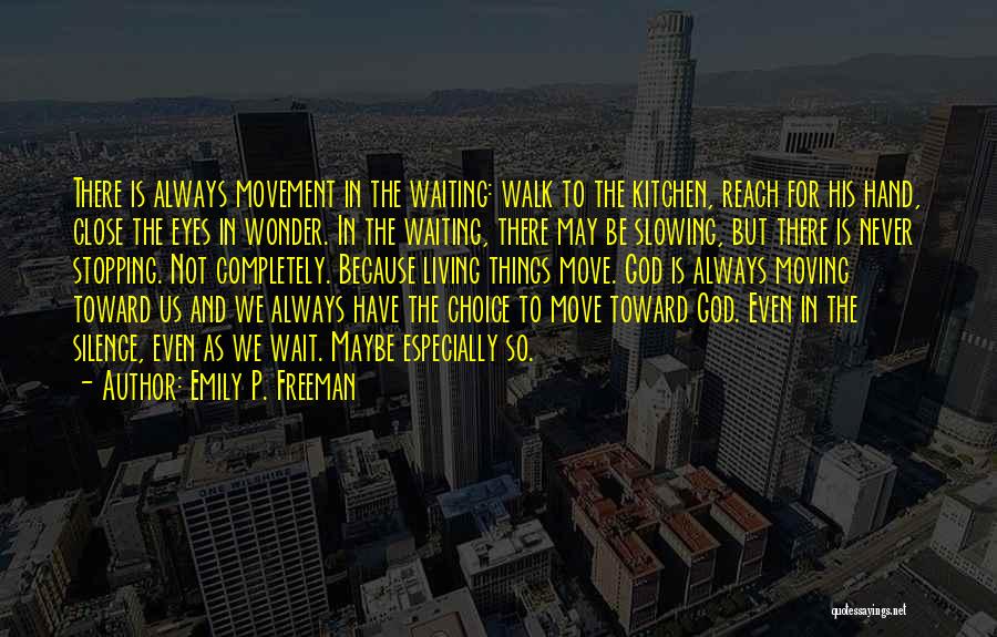 Emily P. Freeman Quotes: There Is Always Movement In The Waiting: Walk To The Kitchen, Reach For His Hand, Close The Eyes In Wonder.