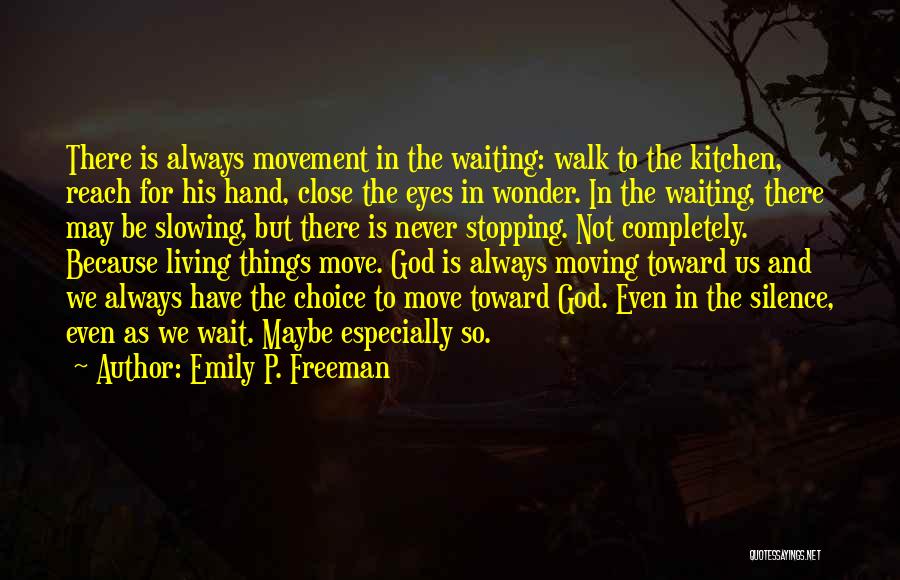 Emily P. Freeman Quotes: There Is Always Movement In The Waiting: Walk To The Kitchen, Reach For His Hand, Close The Eyes In Wonder.