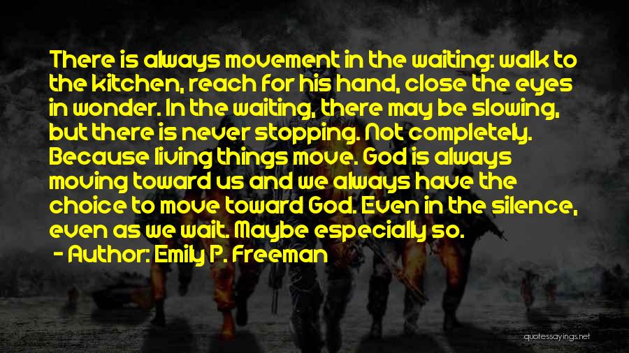 Emily P. Freeman Quotes: There Is Always Movement In The Waiting: Walk To The Kitchen, Reach For His Hand, Close The Eyes In Wonder.