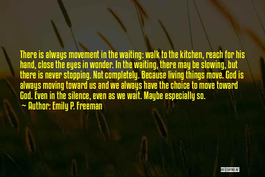 Emily P. Freeman Quotes: There Is Always Movement In The Waiting: Walk To The Kitchen, Reach For His Hand, Close The Eyes In Wonder.