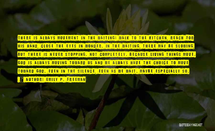 Emily P. Freeman Quotes: There Is Always Movement In The Waiting: Walk To The Kitchen, Reach For His Hand, Close The Eyes In Wonder.