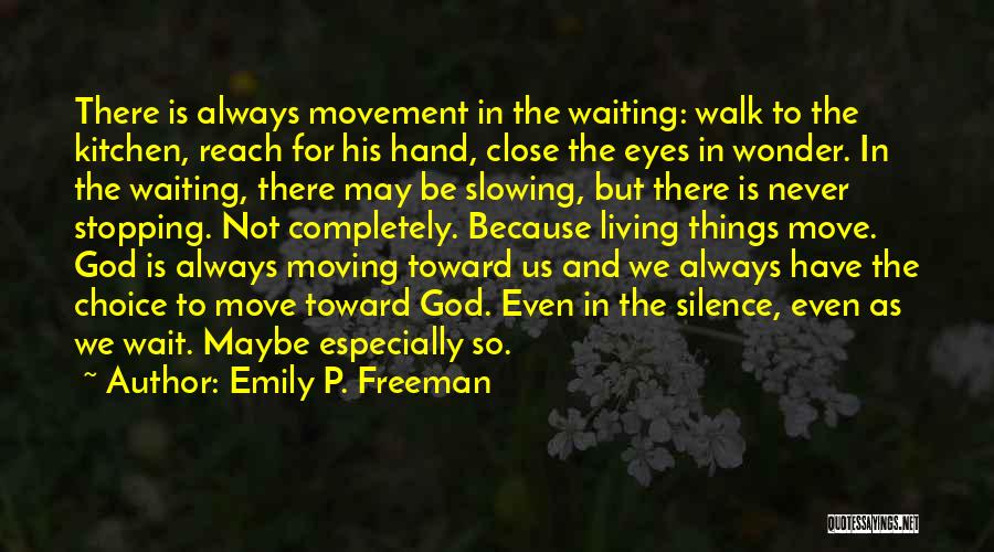 Emily P. Freeman Quotes: There Is Always Movement In The Waiting: Walk To The Kitchen, Reach For His Hand, Close The Eyes In Wonder.