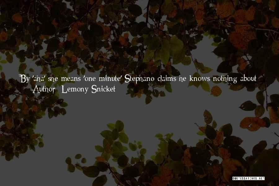 Lemony Snicket Quotes: By 'aha' She Means 'one Minute' Stephano Claims He Knows Nothing About Snakes, The Next He Claims He Is An