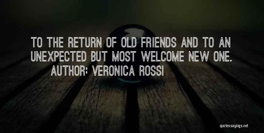 Veronica Rossi Quotes: To The Return Of Old Friends And To An Unexpected But Most Welcome New One.