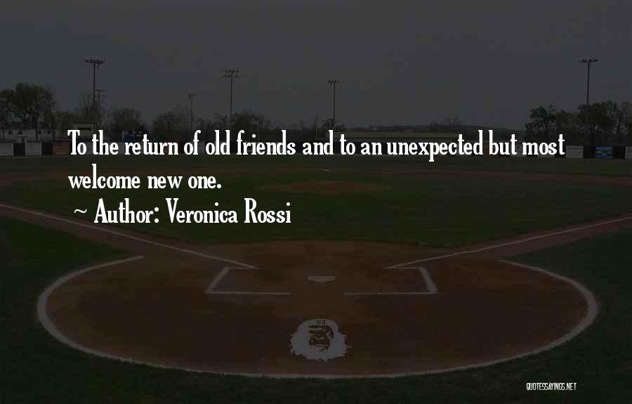 Veronica Rossi Quotes: To The Return Of Old Friends And To An Unexpected But Most Welcome New One.