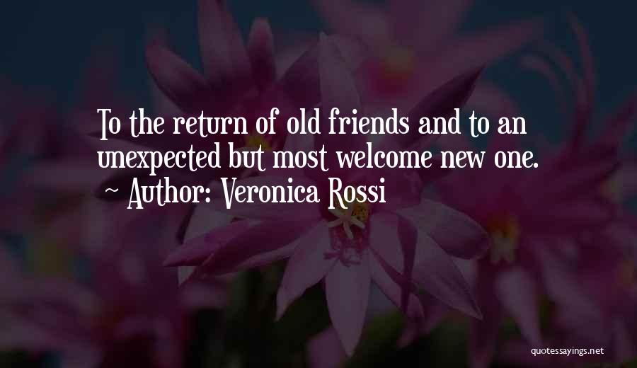 Veronica Rossi Quotes: To The Return Of Old Friends And To An Unexpected But Most Welcome New One.