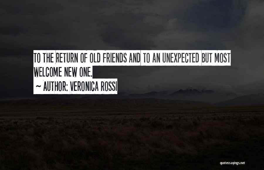 Veronica Rossi Quotes: To The Return Of Old Friends And To An Unexpected But Most Welcome New One.