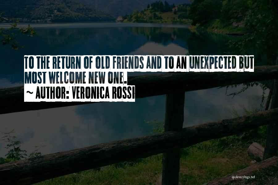 Veronica Rossi Quotes: To The Return Of Old Friends And To An Unexpected But Most Welcome New One.