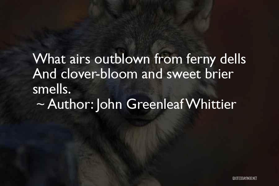 John Greenleaf Whittier Quotes: What Airs Outblown From Ferny Dells And Clover-bloom And Sweet Brier Smells.