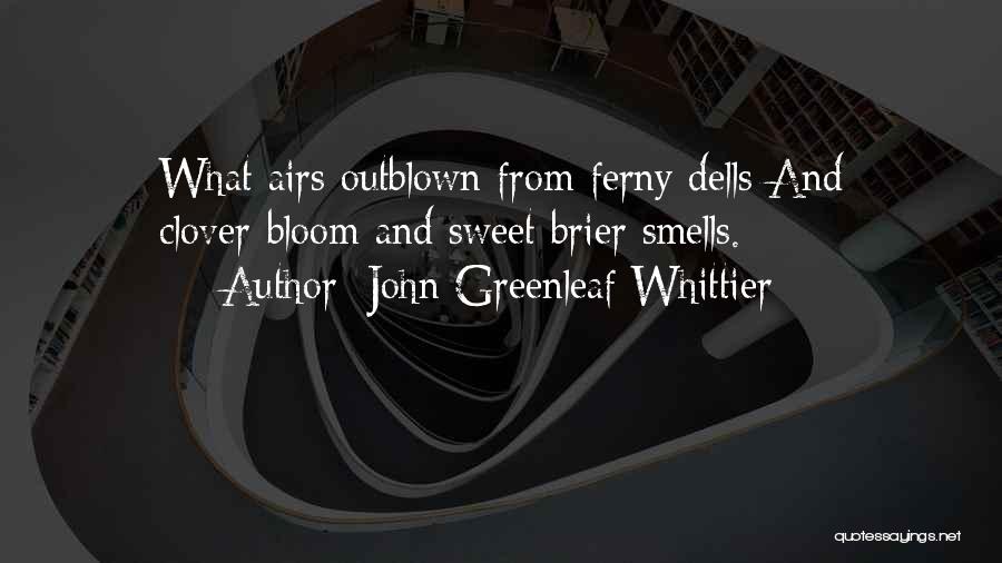 John Greenleaf Whittier Quotes: What Airs Outblown From Ferny Dells And Clover-bloom And Sweet Brier Smells.