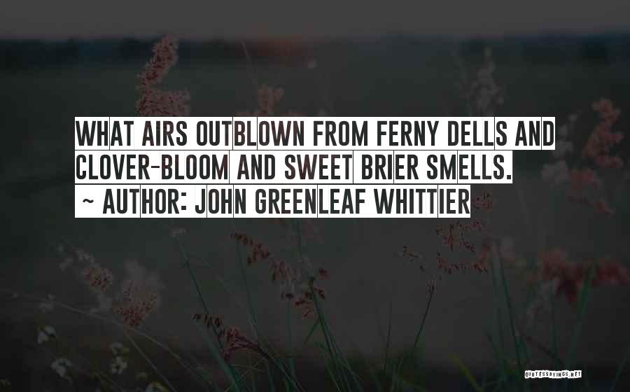 John Greenleaf Whittier Quotes: What Airs Outblown From Ferny Dells And Clover-bloom And Sweet Brier Smells.