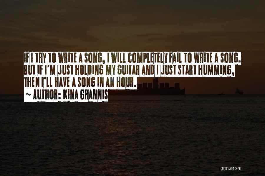 Kina Grannis Quotes: If I Try To Write A Song, I Will Completely Fail To Write A Song. But If I'm Just Holding