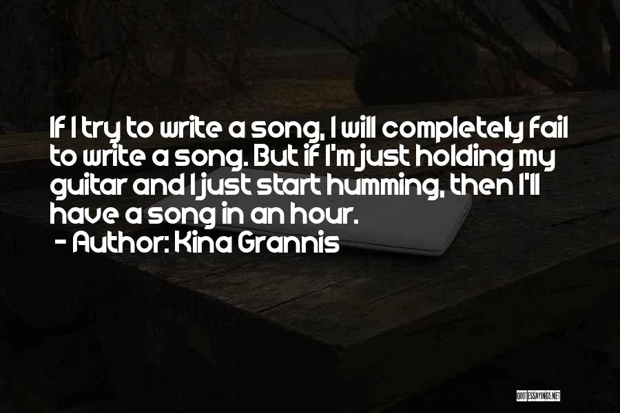 Kina Grannis Quotes: If I Try To Write A Song, I Will Completely Fail To Write A Song. But If I'm Just Holding