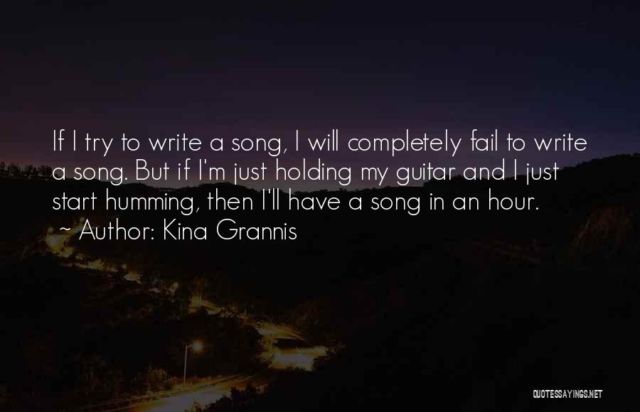 Kina Grannis Quotes: If I Try To Write A Song, I Will Completely Fail To Write A Song. But If I'm Just Holding