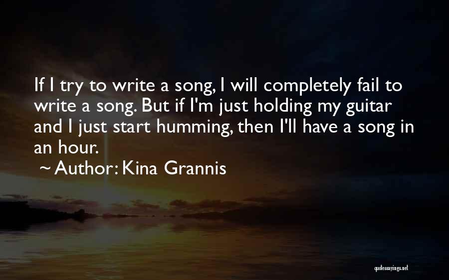 Kina Grannis Quotes: If I Try To Write A Song, I Will Completely Fail To Write A Song. But If I'm Just Holding