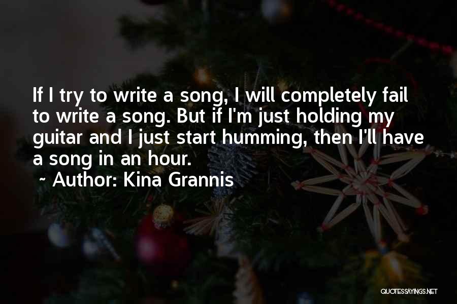 Kina Grannis Quotes: If I Try To Write A Song, I Will Completely Fail To Write A Song. But If I'm Just Holding