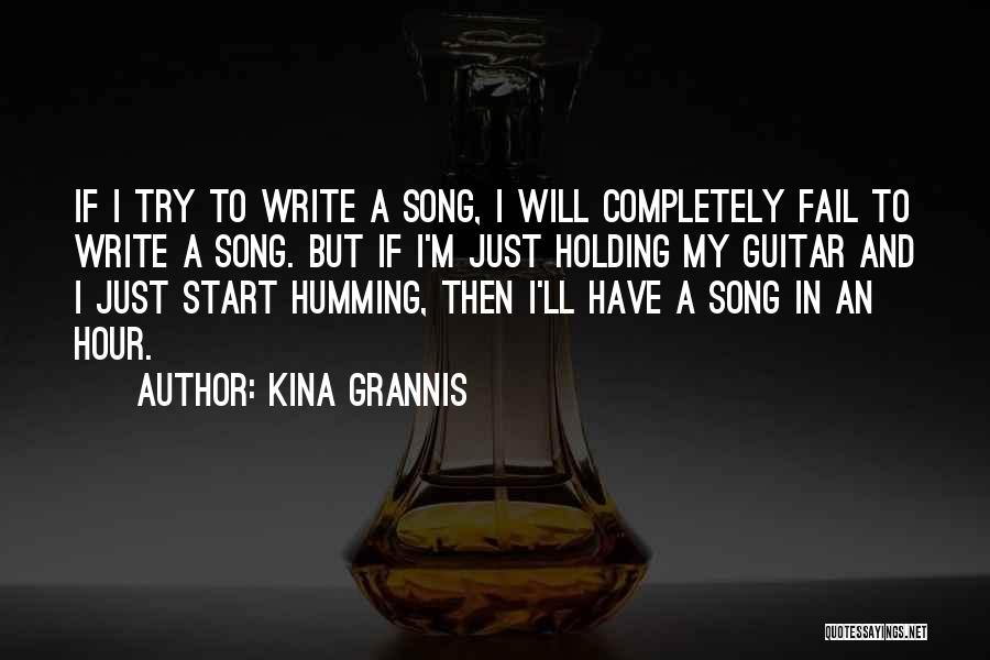 Kina Grannis Quotes: If I Try To Write A Song, I Will Completely Fail To Write A Song. But If I'm Just Holding