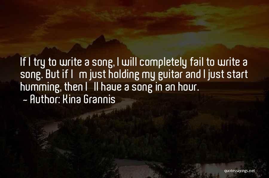 Kina Grannis Quotes: If I Try To Write A Song, I Will Completely Fail To Write A Song. But If I'm Just Holding