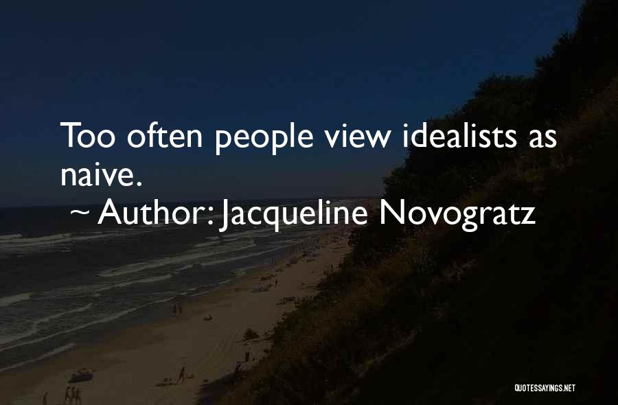 Jacqueline Novogratz Quotes: Too Often People View Idealists As Naive.