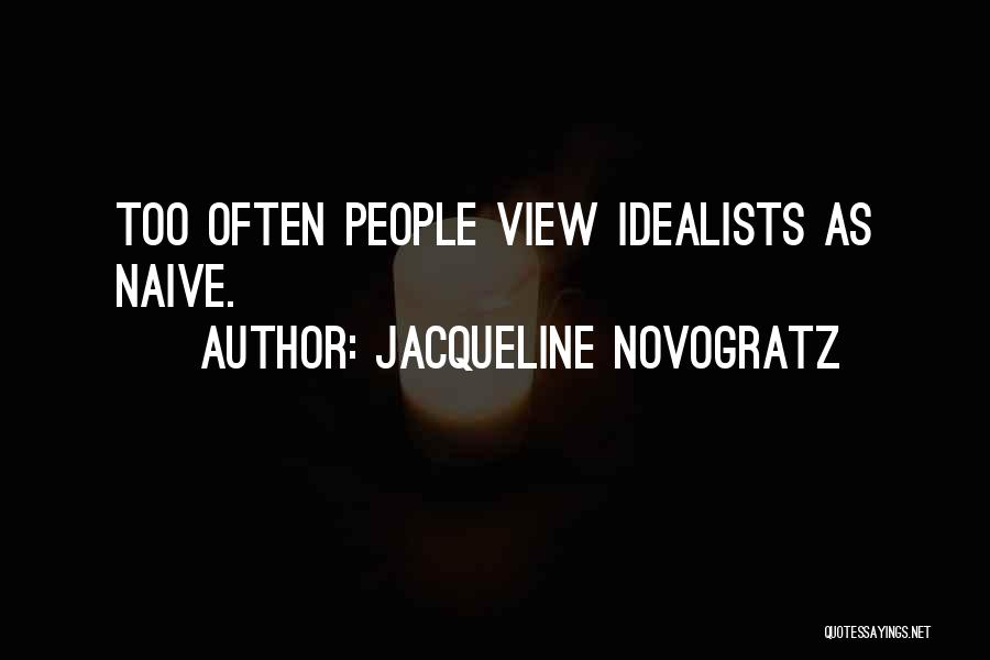 Jacqueline Novogratz Quotes: Too Often People View Idealists As Naive.