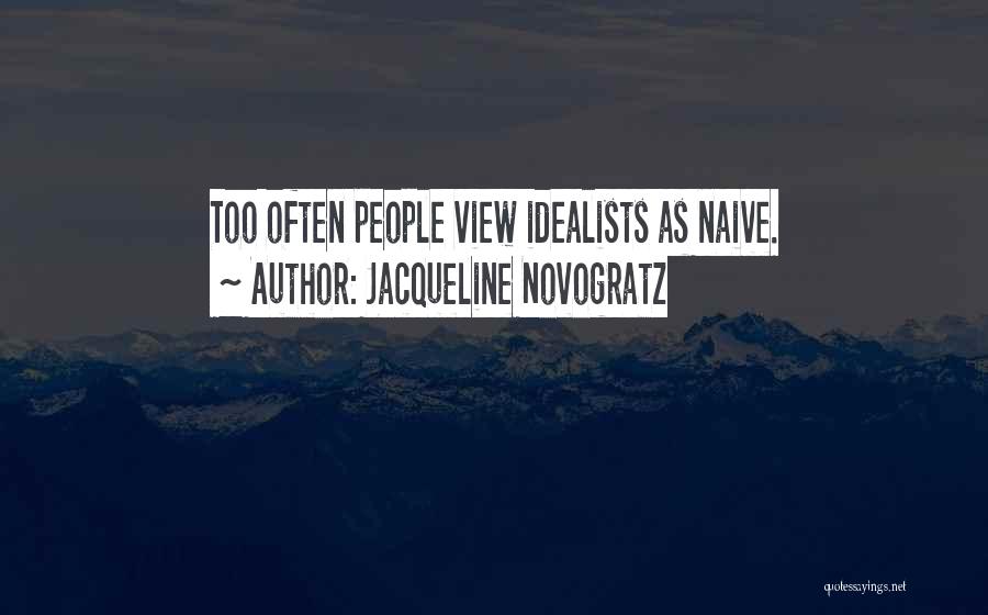 Jacqueline Novogratz Quotes: Too Often People View Idealists As Naive.