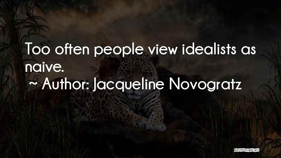 Jacqueline Novogratz Quotes: Too Often People View Idealists As Naive.
