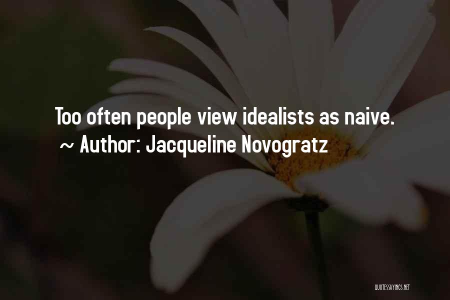 Jacqueline Novogratz Quotes: Too Often People View Idealists As Naive.