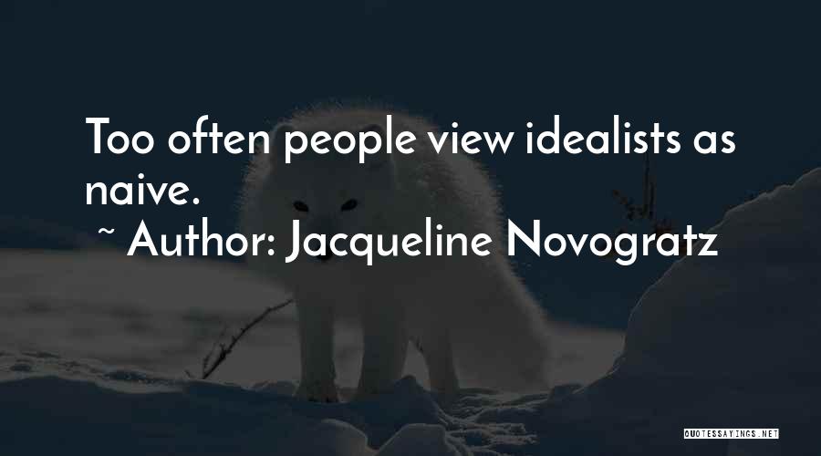 Jacqueline Novogratz Quotes: Too Often People View Idealists As Naive.