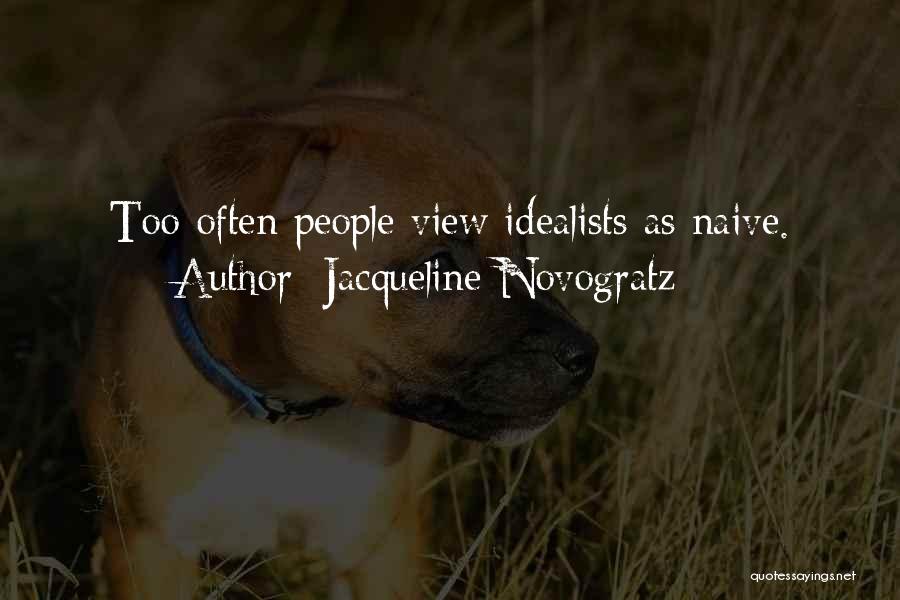 Jacqueline Novogratz Quotes: Too Often People View Idealists As Naive.