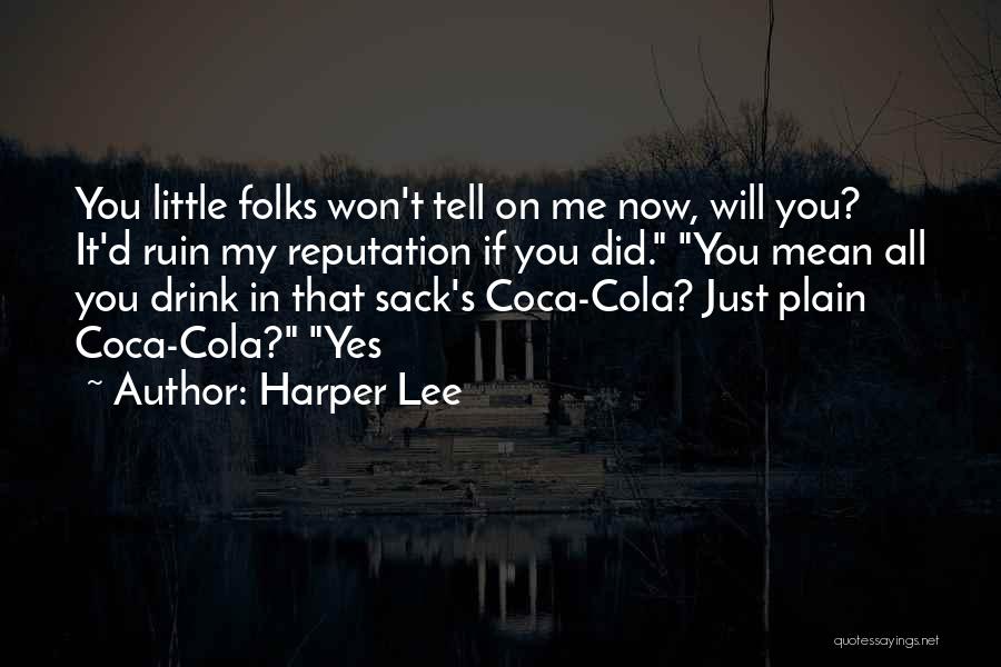 Harper Lee Quotes: You Little Folks Won't Tell On Me Now, Will You? It'd Ruin My Reputation If You Did. You Mean All