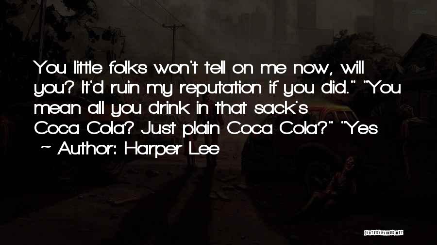 Harper Lee Quotes: You Little Folks Won't Tell On Me Now, Will You? It'd Ruin My Reputation If You Did. You Mean All
