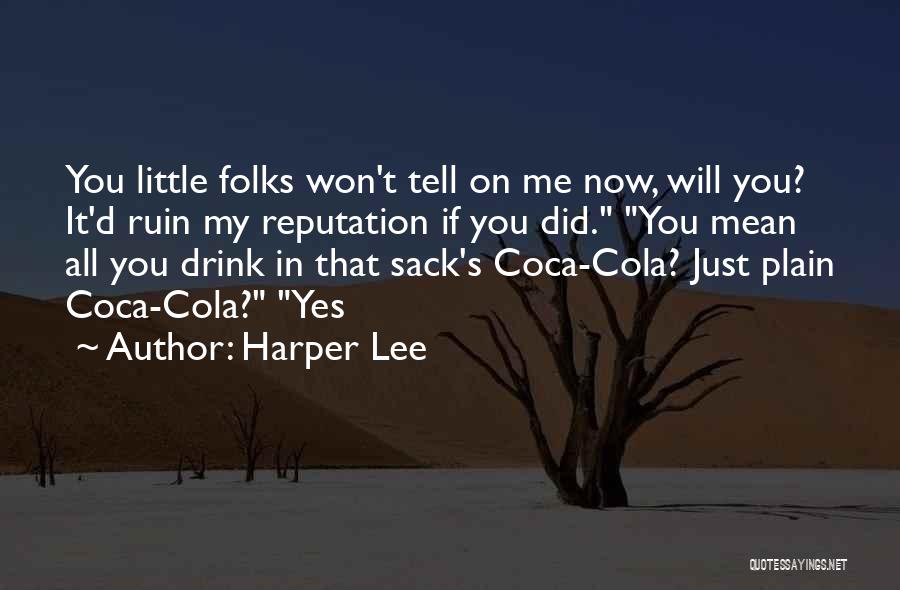 Harper Lee Quotes: You Little Folks Won't Tell On Me Now, Will You? It'd Ruin My Reputation If You Did. You Mean All